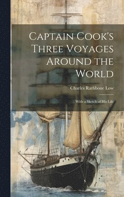 Charles Rathbone Low - Captain Cook's Three Voyages Around the World; With a Sketch of his Life, Inbunden