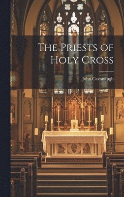 John Cavanaugh - Priests of Holy Cross, Inbunden