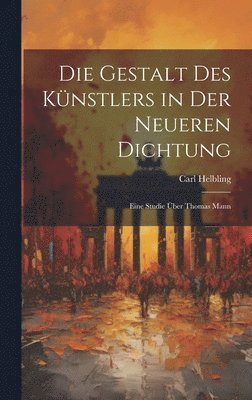 bokomslag Die Gestalt des Knstlers in der neueren Dichtung; eine Studie ber Thomas Mann