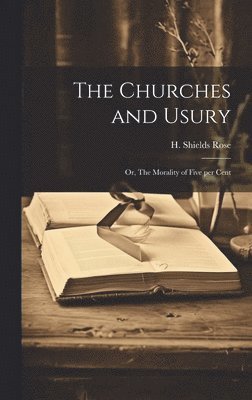 bokomslag The Churches and Usury; or, The Morality of Five per Cent