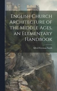 bokomslag English Church Architecture of the Middle Ages, an Elementary Handbook