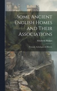 bokomslag Some Ancient English Homes and Their Associations; Personal, Archological & Historic