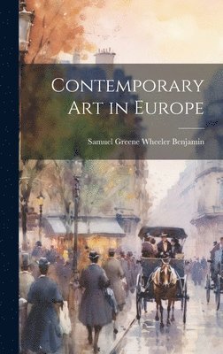 Samuel Greene Wheeler Benjamin - Contemporary art in Europe, Inbunden