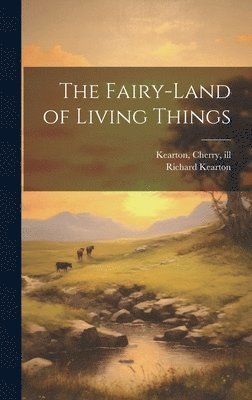 Richard Kearton, Cherry Kearton - Fairy-land of Living Things, Inbunden