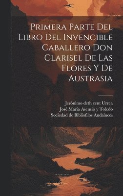 Primera parte del libro del invencible caballero Don Clarisel de las Flores y de Austrasia 1