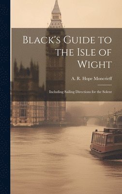 bokomslag Black's Guide to the Isle of Wight; Including Sailing Directions for the Solent