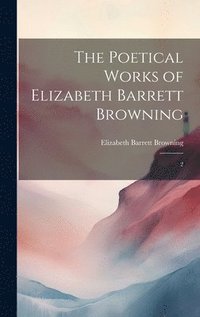 bokomslag The Poetical Works of Elizabeth Barrett Browning