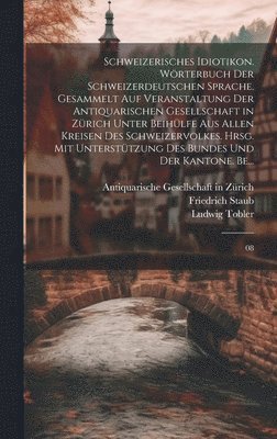 Friedrich Staub, Ludwig Tobler - Schweizerisches Idiotikon. Wörterbuch der schweizerdeutschen Sprache. Gesammelt auf Veranstaltung der Antiquarischen Gesellschaft in Zürich unter Beihülfe aus allen Kreisen des Schweizervolkes. Hrsg. mit Unterstützung des Bundes und der Kantone. Be..., Inbunden