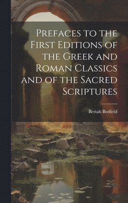 Prefaces to the First Editions of the Greek and Roman Classics and of the Sacred Scriptures