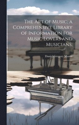 Daniel Gregory Mason - art of Music; a Comprehensive Library of Information for Music Lovers and Musicians;, Inbunden