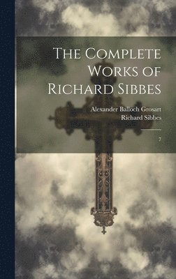 Richard Sibbes, Alexander Balloch Grosart - Complete Works of Richard Sibbes, Inbunden