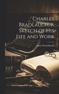 bokomslag Charles Bradlaugh, a Sketch of his Life and Work