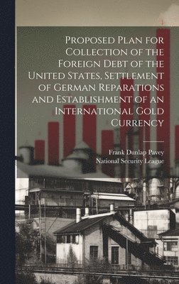 Proposed Plan for Collection of the Foreign Debt of the United States, Settlement of German Reparations and Establishment of an International Gold Currency 1
