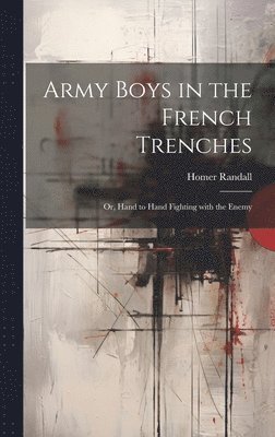 Homer Randall - Army Boys in the French Trenches, Inbunden
