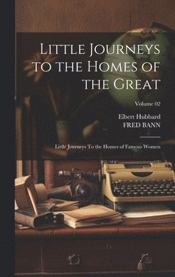 Elbert Hubbard, Fred Bann, FRED BANN - Little Journeys to the Homes of the Great, Inbunden