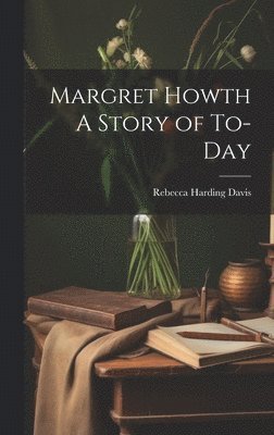 Rebecca Harding Davis - Margret Howth A Story of To-day, Inbunden