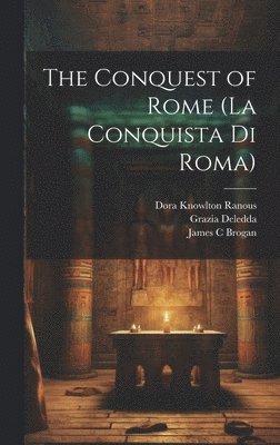 Matilde Serao, Dora Knowlton Ranous, Grazia Deledda - Conquest of Rome (La Conquista di Roma), Inbunden