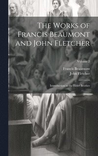 bokomslag The Works of Francis Beaumont and John Fletcher