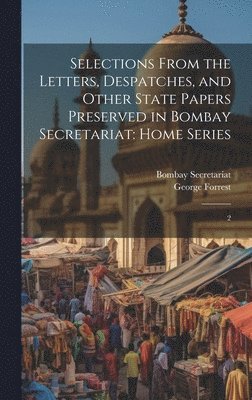 George Forrest, Bombay Secretariat - Selections From the Letters, Despatches, and Other State Papers Preserved in Bombay Secretariat, Inbunden