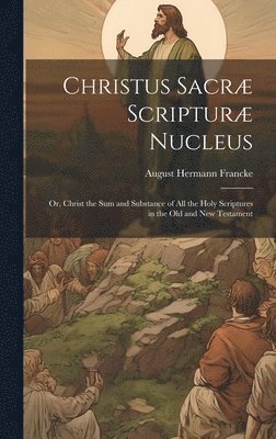 August Hermann Francke - Christus Sacræ Scripturæ Nucleus, Inbunden