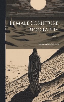 Francis Augustus Cox - Female Scripture Biography; Volume I, Inbunden
