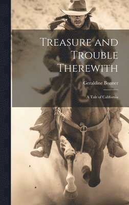 Geraldine Bonner - Treasure and Trouble Therewith, Inbunden