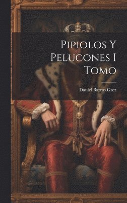 Pipiolos y Pelucones I Tomo 1