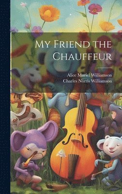 Alice Muriel Williamson, Charles Norris Williamson - My Friend the Chauffeur, Inbunden