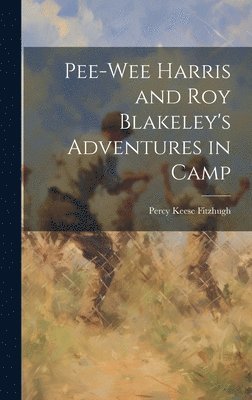 Percy Keese Fitzhugh - Pee-Wee Harris and Roy Blakeley's Adventures in Camp, Inbunden