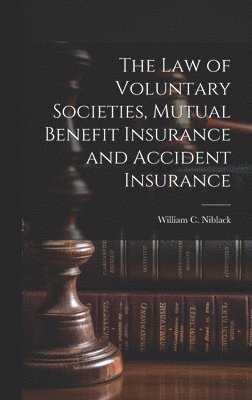 William C 1854-1920 Niblack, William C. 1854-1920 Niblack, William C Niblack - law of Voluntary Societies, Mutual Benefit Insurance and Accident Insurance, Inbunden