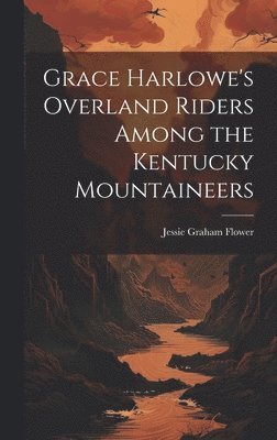 bokomslag Grace Harlowe's Overland Riders Among the Kentucky Mountaineers