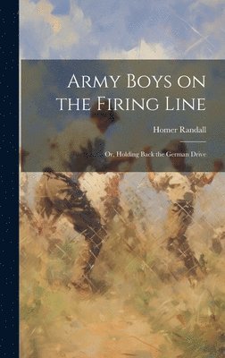 Homer Randall - Army Boys on the Firing Line, Inbunden