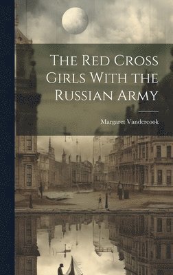 bokomslag The Red Cross Girls With the Russian Army