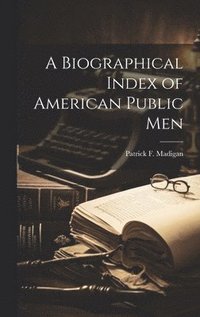 bokomslag A Biographical Index of American Public Men