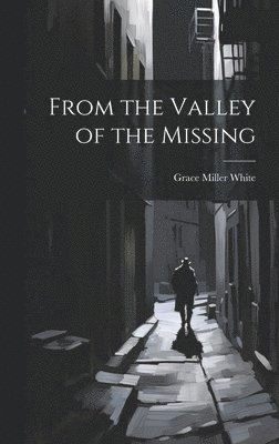 Grace Miller White - From the Valley of the Missing, Inbunden