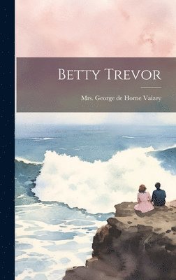 George de Horne Vaizey - Betty Trevor, Inbunden