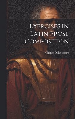 Charles Duke Yonge - Exercises in Latin Prose Composition, Inbunden