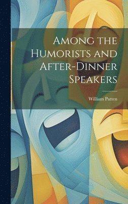 William Patten - Among the Humorists and After-Dinner Speakers, Inbunden