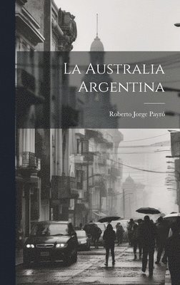 Roberto Jorge Payró - La Australia Argentina, Inbunden