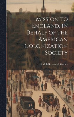 Mission to England, in Behalf of the American Colonization Society 1