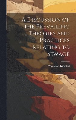 bokomslag A Discussion of the Prevailing Theories and Practices Relating to Sewage