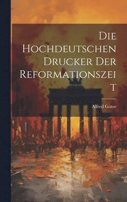 Alfred Götze - Hochdeutschen Drucker der Reformationszeit, Inbunden