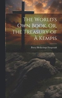 bokomslag The World's Own Book, Or, The Treasury of  Kempis