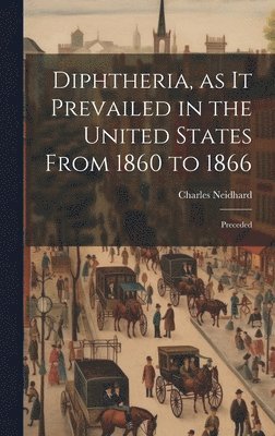 bokomslag Diphtheria, as it Prevailed in the United States From 1860 to 1866