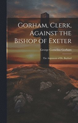 Gorham, Clerk, Against the Bishop of Exeter 1