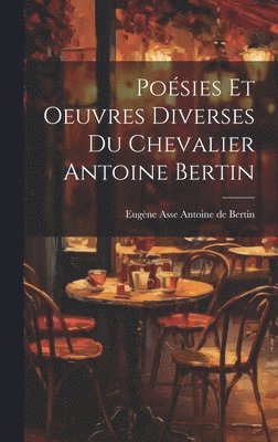 Eugène Asse Antoine de Bertin, Antoine de Bertin, Eugène Asse - Poésies et Oeuvres Diverses du Chevalier Antoine Bertin, Inbunden