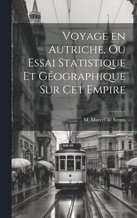 bokomslag Voyage en Autriche, ou Essai Statistique et Gographique sur cet Empire