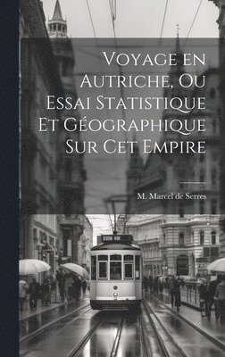 Voyage en Autriche, ou Essai Statistique et Gographique sur cet Empire 1