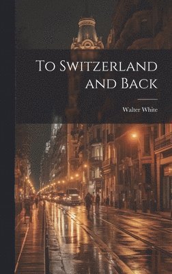 bokomslag To Switzerland and Back