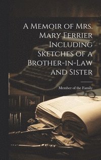 bokomslag A Memoir of Mrs. Mary Ferrier Including Sketches of a Brother-in-Law and Sister